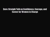 Download Dare: Straight Talk on Confidence Courage and Career for Women in Charge PDF Online