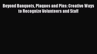 Read Beyond Banquets Plaques and Pins: Creative Ways to Recognize Volunteers and Staff Ebook