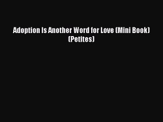 [PDF] Adoption Is Another Word for Love (Mini Book) (Petites) [Read] Full Ebook