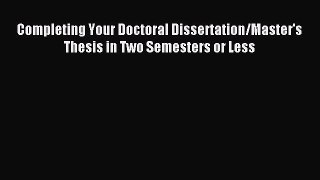 Read Completing Your Doctoral Dissertation/Master's Thesis in Two Semesters or Less Ebook Free