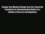 Read Change Your Mindset Change Your Life: Create the Foundation for Developing New Habits