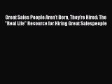 Read Great Sales People Aren't Born They're Hired: The Real Life Resource for Hiring Great