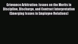 Read Grievance Arbitration: Issues on the Merits in Discipline Discharge and Contract Interpretation