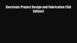 Read Electronic Project Design and Fabrication (5th Edition) Ebook Free