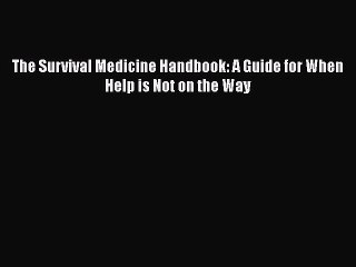 [PDF] The Survival Medicine Handbook: A Guide for When Help is Not on the Way  Full EBook