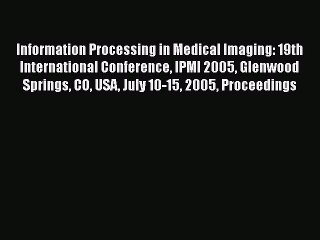 Read Information Processing in Medical Imaging: 19th International Conference IPMI 2005 Glenwood