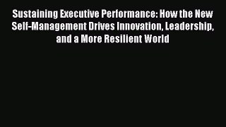 Download Sustaining Executive Performance: How the New Self-Management Drives Innovation Leadership