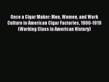 Read Once a Cigar Maker: Men Women and Work Culture in American Cigar Factories 1900-1919 (Working