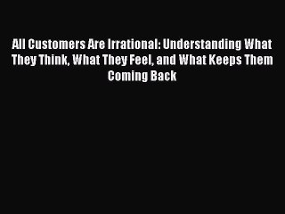 EBOOKONLINEAll Customers Are Irrational: Understanding What They Think What They Feel and What