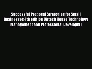 Read Successful Proposal Strategies for Small Businesses 4th edition (Artech House Technology