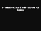 Read Women EMPOWERMENT at Work: Create Your Own Success ebook textbooks