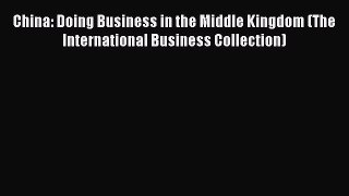 Read China: Doing Business in the Middle Kingdom (The International Business Collection) Ebook