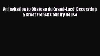 [PDF] An Invitation to Chateau du Grand-Lucé: Decorating a Great French Country House [Read]