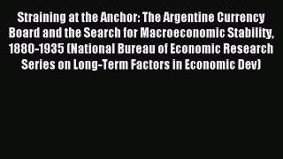 Read Straining at the Anchor: The Argentine Currency Board and the Search for Macroeconomic
