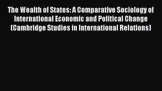 Read The Wealth of States: A Comparative Sociology of International Economic and Political