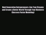 Read Next Generation Entrepreneurs: Live Your Dreams and Create a Better World Through Your