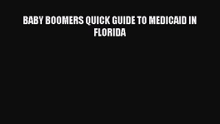 Read BABY BOOMERS QUICK GUIDE TO MEDICAID IN FLORIDA Ebook Free