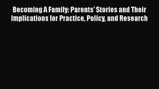 Read Becoming A Family: Parents' Stories and Their Implications for Practice Policy and Research