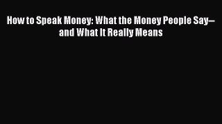 Read How to Speak Money: What the Money People Say--and What It Really Means E-Book Free