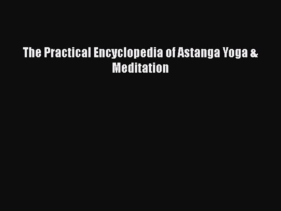 [Read PDF] The Practical Encyclopedia of Astanga Yoga & Meditation  Full EBook