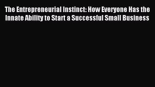 Read The Entrepreneurial Instinct: How Everyone Has the Innate Ability to Start a Successful