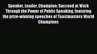 Download Speaker Leader Champion: Succeed at Work Through the Power of Public Speaking featuring