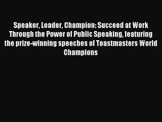 Download Speaker Leader Champion: Succeed at Work Through the Power of Public Speaking featuring