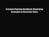 Read Scenario Planning Handbook: Developing Strategies in Uncertain Times E-Book Download