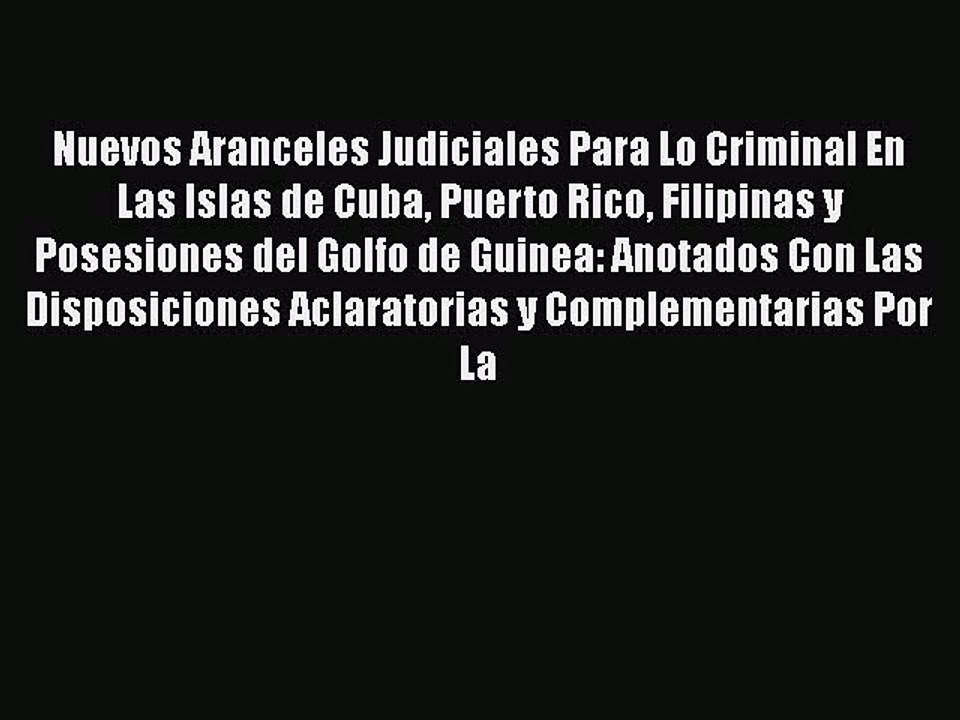 Read Nuevos Aranceles Judiciales Para Lo Criminal En Las Islas de Cuba Puerto Rico Filipinas
