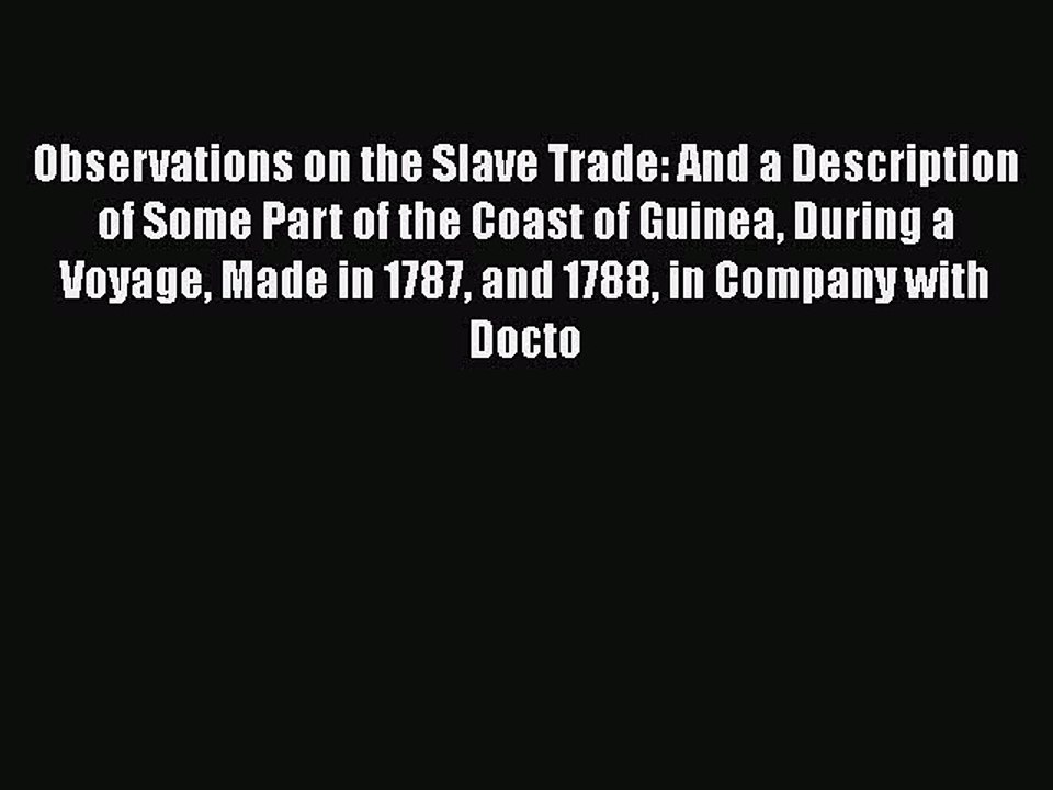 Read Observations on the Slave Trade: And a Description of Some Part of the Coast of Guinea
