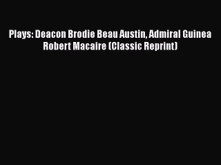 Read Plays: Deacon Brodie Beau Austin Admiral Guinea Robert Macaire (Classic Reprint) PDF Free