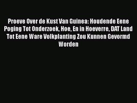 Read Proeve Over de Kust Van Guinea: Houdende Eene Poging Tot Onderzoek Hoe En in Hoeverre