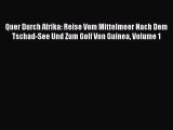 Read Quer Durch Afrika: Reise Vom Mittelmeer Nach Dem Tschad-See Und Zum Golf Von Guinea Volume