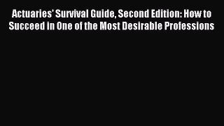 Read Actuaries' Survival Guide Second Edition: How to Succeed in One of the Most Desirable