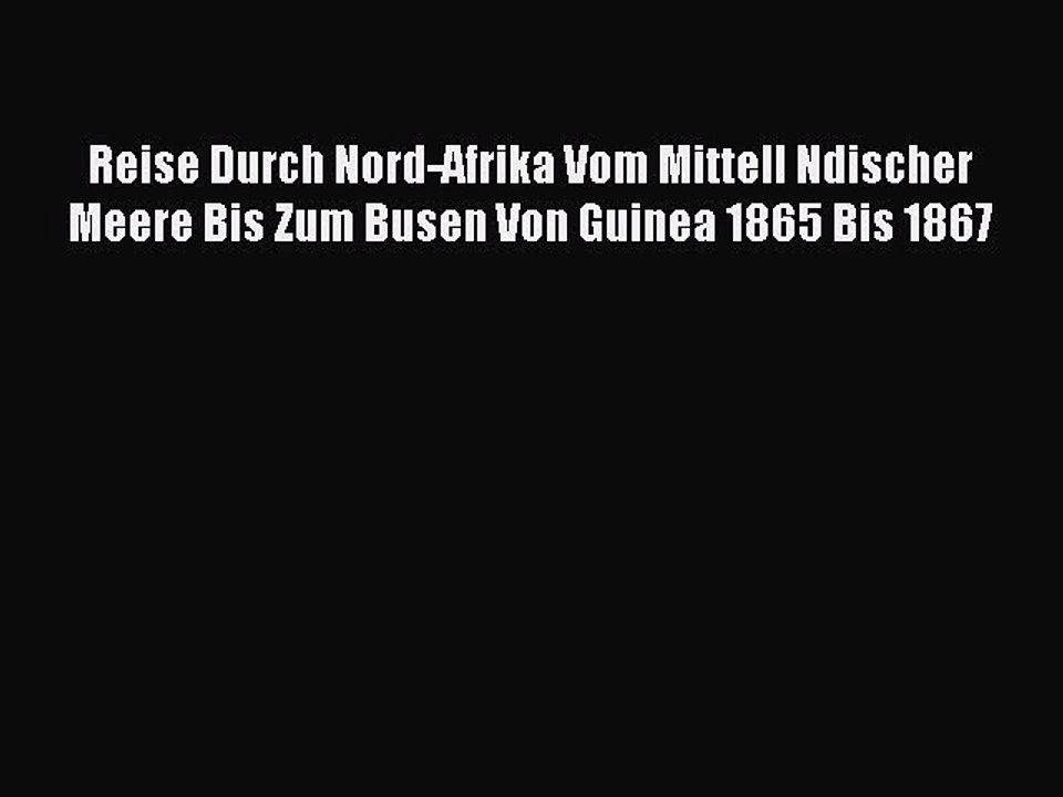 Read Reise Durch Nord-Afrika Vom Mittell Ndischer Meere Bis Zum Busen Von Guinea 1865 Bis 1867