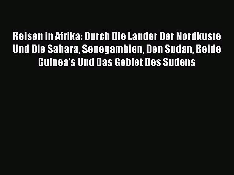 Read Reisen in Afrika Durch Die Lander Der Nordkuste Und Die Sahara Senegambien Den Sudan Beide