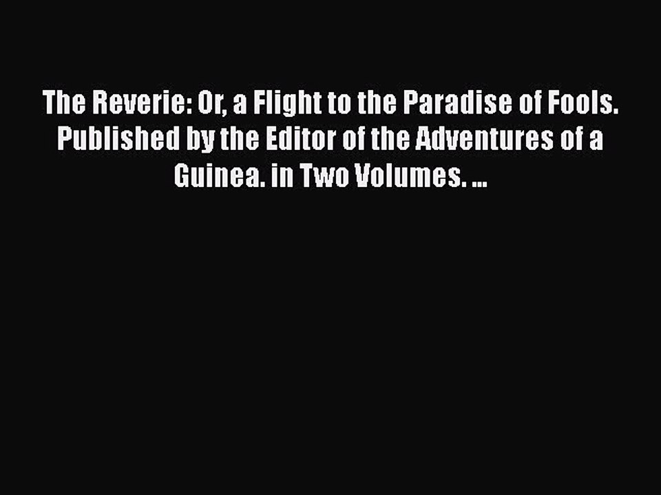 Read The Reverie: Or a Flight to the Paradise of Fools. Published by the Editor of the Adventures