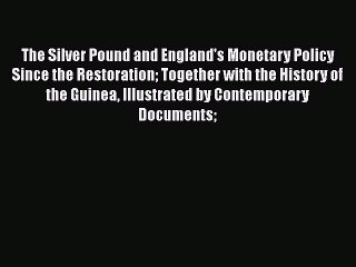 Read The Silver Pound and England's Monetary Policy Since the Restoration Together with the