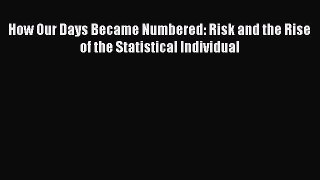 Read How Our Days Became Numbered: Risk and the Rise of the Statistical Individual Ebook Free
