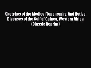 Read Sketches of the Medical Topography and Native Diseases of the Gulf of Guinea Western Africa