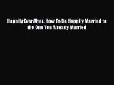 [Read] Happily Ever After: How To Be Happily Married to the One You Already Married E-Book