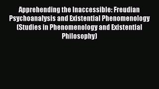 Read Apprehending the Inaccessible: Freudian Psychoanalysis and Existential Phenomenology (Studies