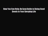 Download How You Can Help: An Easy Guide to Doing Good Deeds in Your Everyday Life Ebook Free