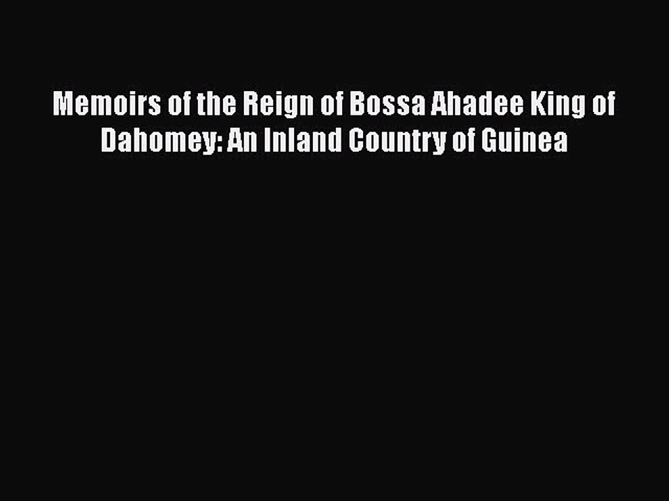 Read Memoirs of the Reign of Bossa Ahadee King of Dahomey: An Inland Country of Guinea PDF