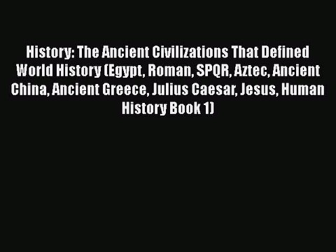 Read History: The Ancient Civilizations That Defined World History (Egypt Roman SPQR Aztec
