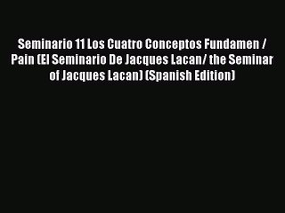 Read Seminario 11 Los Cuatro Conceptos Fundamen / Pain (El Seminario De Jacques Lacan/ the