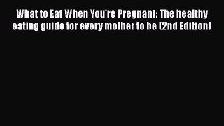 Read Book What to Eat When You're Pregnant: The healthy eating guide for every mother to be