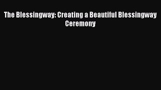 Read Book The Blessingway: Creating a Beautiful Blessingway Ceremony ebook textbooks