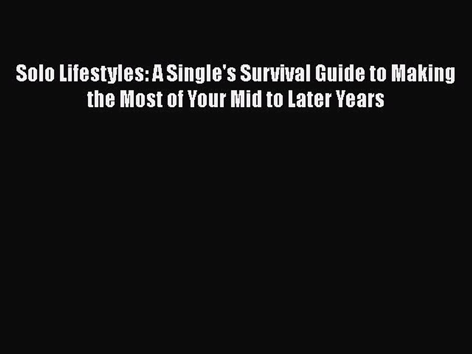 Download Solo Lifestyles: A Single's Survival Guide to Making the Most of Your Mid to Later
