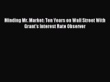 Read Minding Mr. Market: Ten Years on Wall Street With Grant's Interest Rate Observer Ebook